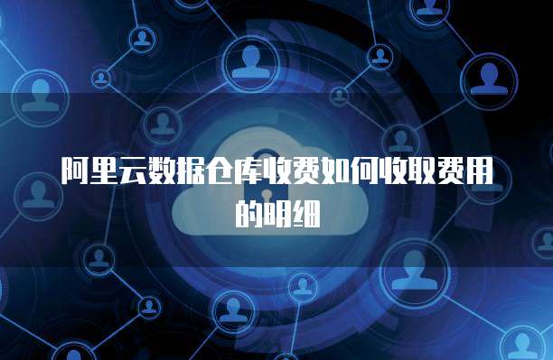 数据仓库收费如何收取费用的明细